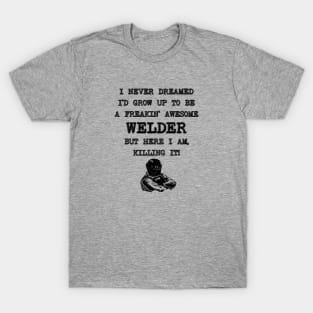 I Never Thought I'd Grow Up To Be a Welder - Funny Welding T-Shirt